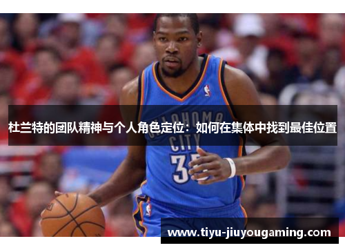 杜兰特的团队精神与个人角色定位：如何在集体中找到最佳位置
