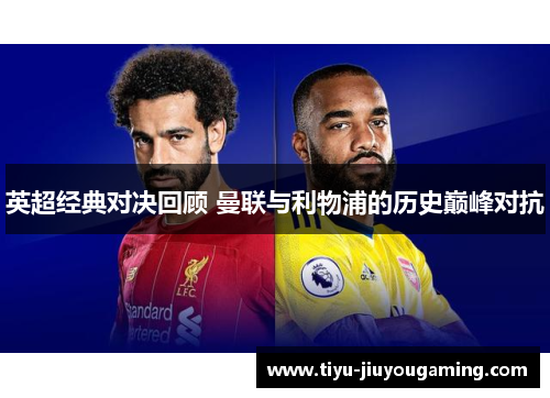 英超经典对决回顾 曼联与利物浦的历史巅峰对抗