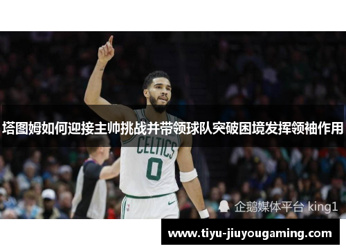 塔图姆如何迎接主帅挑战并带领球队突破困境发挥领袖作用