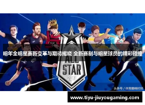 明年全明星赛新变革与期待揭晓 全新赛制与明星球员的精彩碰撞