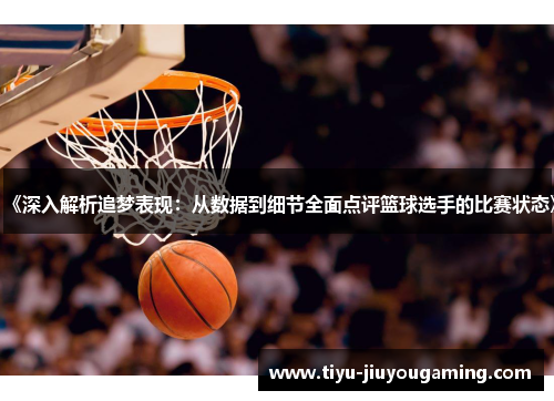 《深入解析追梦表现：从数据到细节全面点评篮球选手的比赛状态》