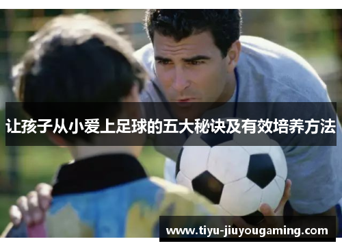 让孩子从小爱上足球的五大秘诀及有效培养方法
