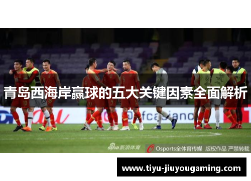 青岛西海岸赢球的五大关键因素全面解析