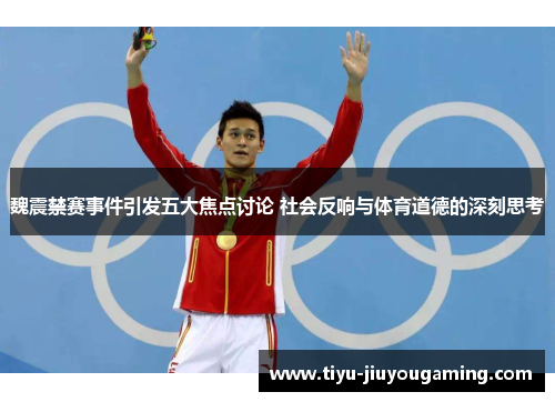 魏震禁赛事件引发五大焦点讨论 社会反响与体育道德的深刻思考