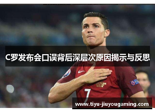 C罗发布会口误背后深层次原因揭示与反思