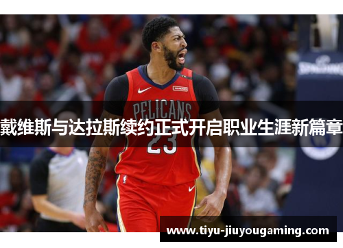 戴维斯与达拉斯续约正式开启职业生涯新篇章