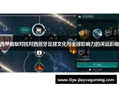 西甲宿敌对抗对西班牙足球文化与全球影响力的深远影响