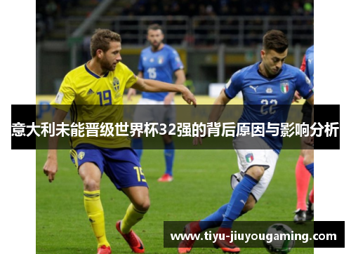 意大利未能晋级世界杯32强的背后原因与影响分析